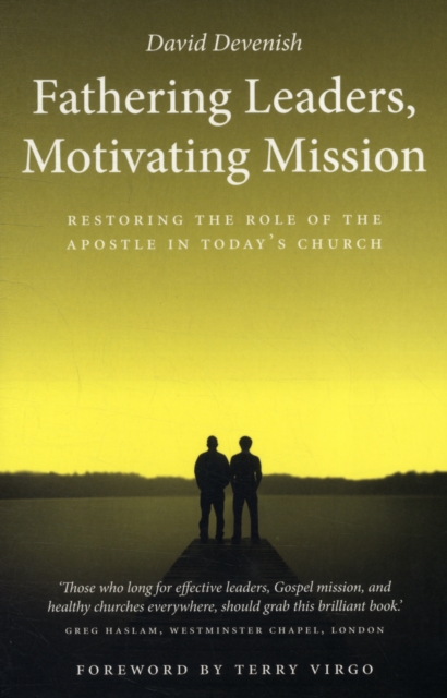 Fathering Leaders, Motivating Mission: Restoring the Role of the Apostle in Today's Church : Restoring the Role of the Apostle in Todays Church, Paperback / softback Book