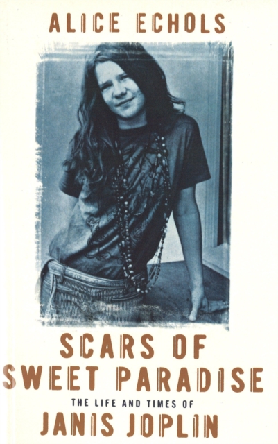 Scars Of Sweet Paradise : The Life and Times of Janis Joplin, Paperback / softback Book