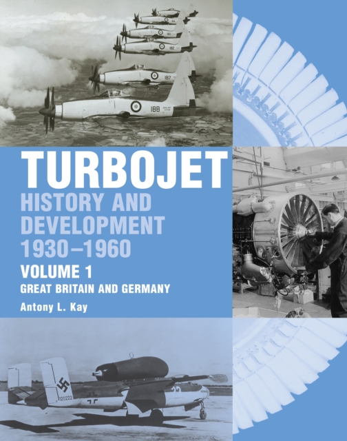 The Early History and Development of the Turbojet : Volume 1 - Great Britain and Germany, Hardback Book