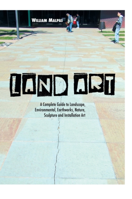 Land Art : A Complete Guide to Landscape, Environmental, Earthworks, Nature, Sculpture and Installation Art, Paperback / softback Book