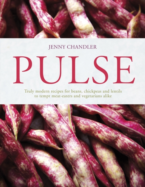 Pulse : truly modern recipes for beans, chickpeas and lentils, to tempt meat eaters and vegetarians alike, Hardback Book
