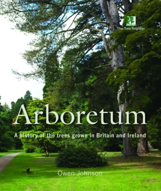 Arboretum : A History of the Trees Grown in Britain and Ireland, Hardback Book