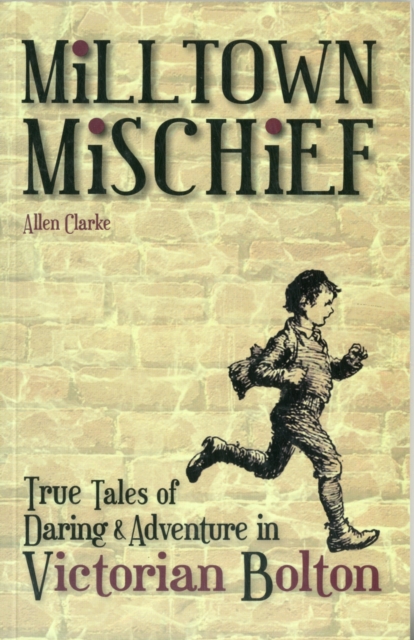 Milltown Mischief : True Tales of Daring and Adventure in Victorian Bolton, Paperback / softback Book