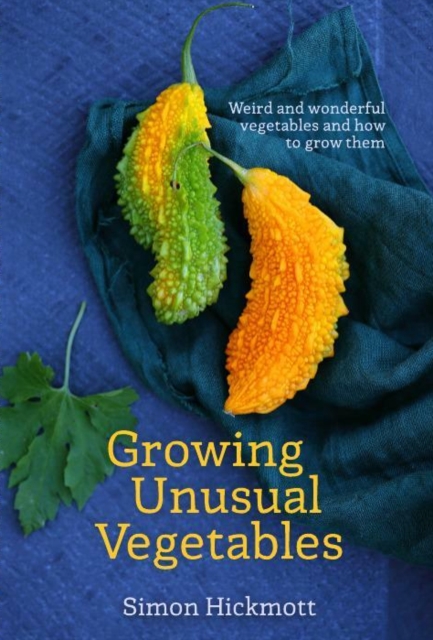 Growing Unusual Vegetables : Weird and Wonderful Vegetables and How to Grow Them, Paperback / softback Book