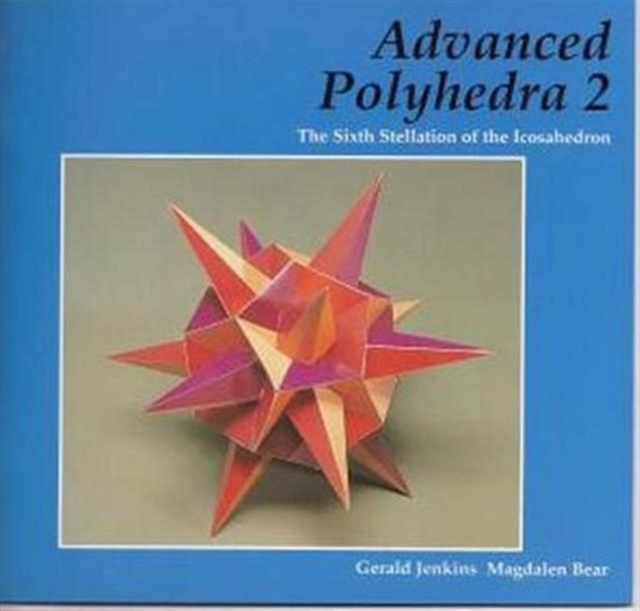 Advanced Polyhedra 2 : The Sixth Stellation of the Icosahedron, Paperback / softback Book