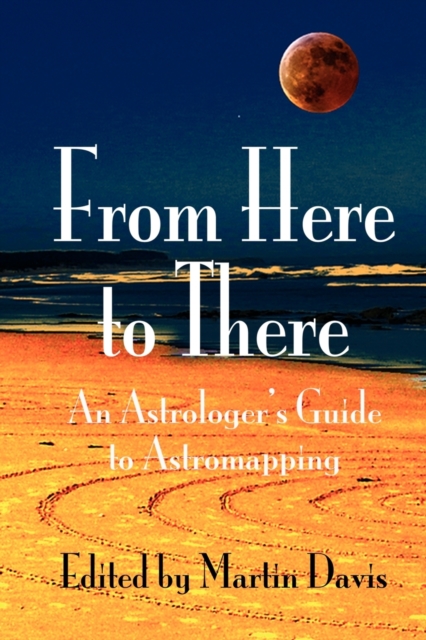 From Here to There : An Astrologer's Guide to Astromapping, Paperback / softback Book