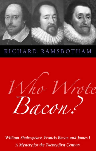 Who Wrote Bacon? : William Shakespeare, Francis Bacon and James I, a Mystery of the Twenty-first Century, Paperback / softback Book