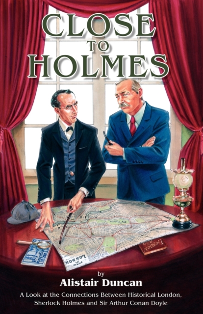 Close to Holmes : A Look at the Connections Between Historical London, Sherlock Holmes and Sir Arthur Conan Doyle, Paperback / softback Book