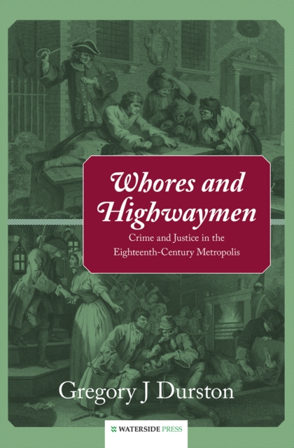 Whores and Highwaymen : Crime and Justice in the Eighteenth-Century Metropolis, Hardback Book