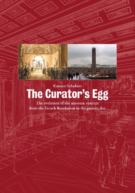 The Curator's Egg : The evolution of the museum concept from the French Revolution to the present day, Paperback / softback Book