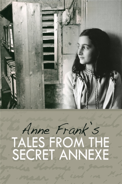 Tales from the Secret Annexe : Short stories and essays from the young girl whose courage has touched millions, Hardback Book