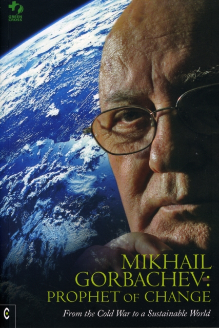 Mikhail Gorbachev: Prophet of Change : From the Cold War to a Sustainable World, Paperback / softback Book