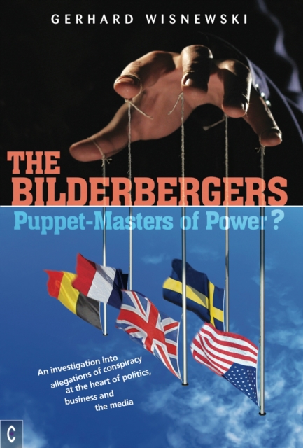 The Bilderbergers  -  Puppet-Masters of Power? : An Investigation into Claims of Conspiracy at the Heart of Politics, Business and the Media, Paperback / softback Book