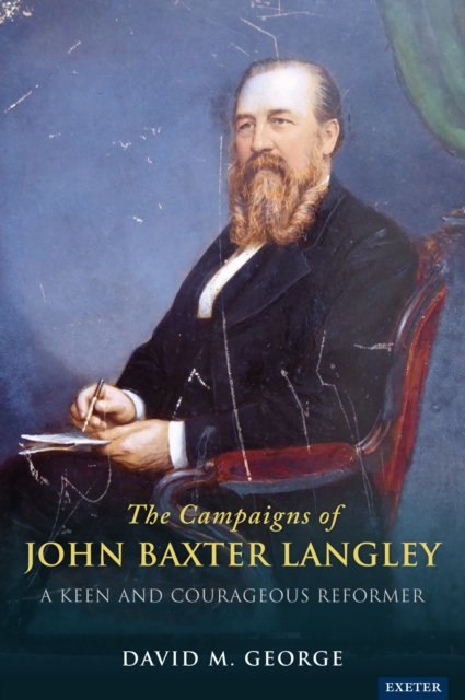 The Radical Campaigns of John Baxter Langley : A Keen and Courageous Reformer, EPUB eBook