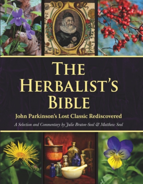 The Herbalist's Bible : John Parkinson's Lost Classic Rediscovered, Hardback Book
