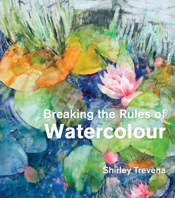Breaking the Rules of Watercolour : Painting secrets and techniques, Hardback Book