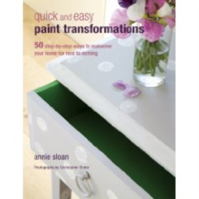 Quick and Easy Paint Transformations : 50 Step-by-Step Projects for Walls, Floors, Stairs & Furniture, Paperback / softback Book