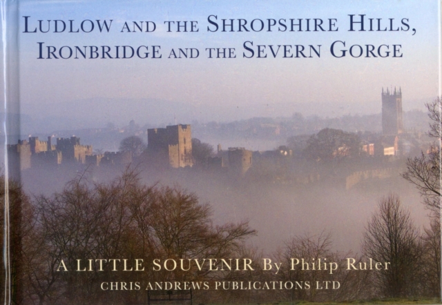 Ludlow and the Shropshire Hills : Ironbridge and the Severn Gorge, Hardback Book