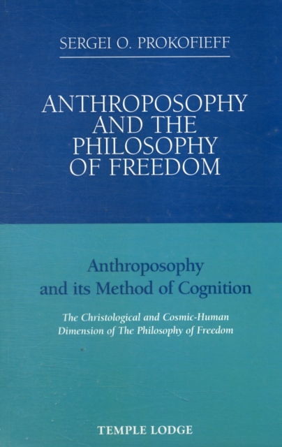Anthroposophy and the Philosophy of Freedom : Anthroposophy and Its Method of Cognition, the Christological and Cosmic-human Dimension of the Philosophy of Freedom, Paperback / softback Book