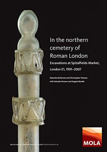 In the Northern Cemetery of Roman London : Excavations at Spitalfields Market, London E1, 1991-2007, Hardback Book