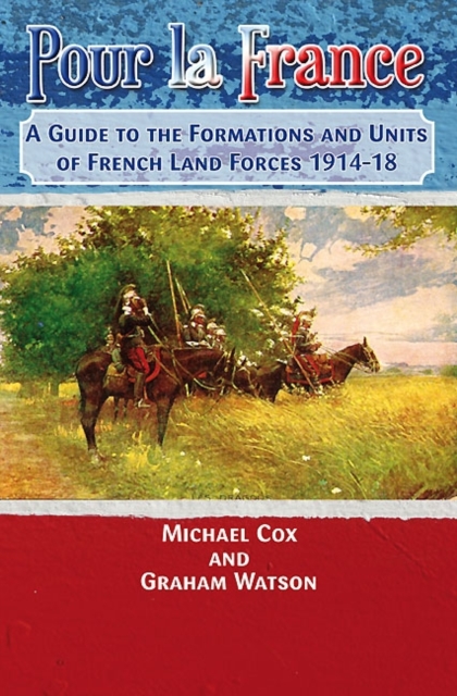 Pour La France : A Guide to the Formations and Units of French Land Forces 1914-18, Paperback / softback Book