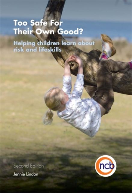 Too Safe For Their Own Good?, Second Edition : Helping Children Learn About Risk and Life Skills, Paperback / softback Book