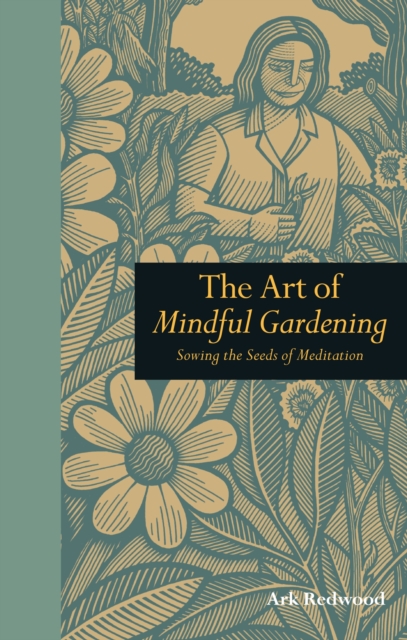 The Art of Mindful Gardening : Sowing the Seeds of Meditation, EPUB eBook