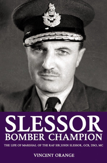 Slessor: Bomber Champion : The Life of Marshal of the RAF Sir John Slessor, GCB, DSO, MC, EPUB eBook