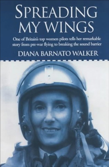Spreading My Wings : One of Britain's Top Women Pilots Tells Her Remarkable Story from Pre-War Flying to Breaking the Sound Barrier, EPUB eBook