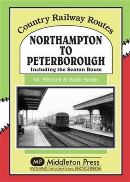 Northampton to Peterborough : Including the Seaton Route, Hardback Book