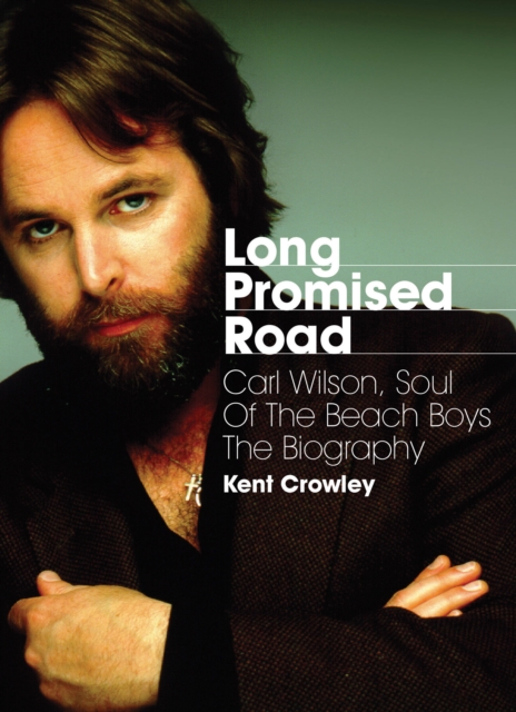 Long Promised Road : Carl Wilson, Soul of the Beach Boys  The Biography, Paperback / softback Book