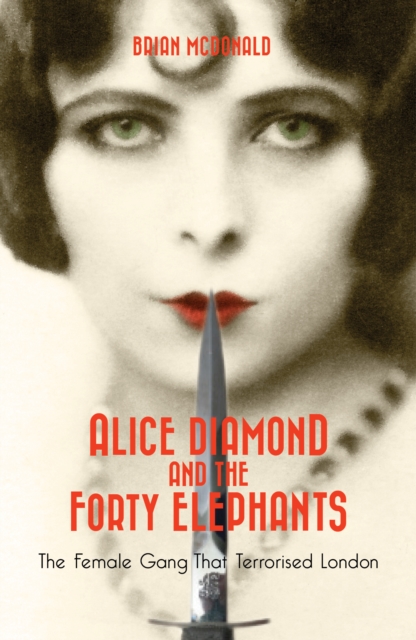 Alice Diamond And The Forty Elephants : The Female Gang That Terrorised London, Paperback / softback Book