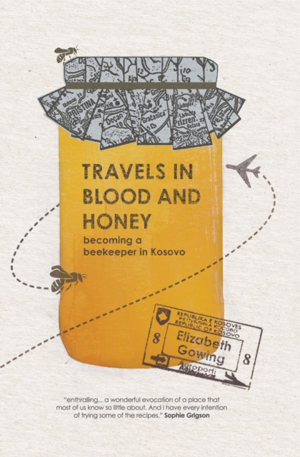 Travels through Blood and Honey : Becoming a Beekeeper in Kosovo, EPUB eBook