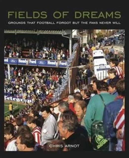 Fields of Dreams : Grounds that football forgot but the fans never will, Paperback / softback Book
