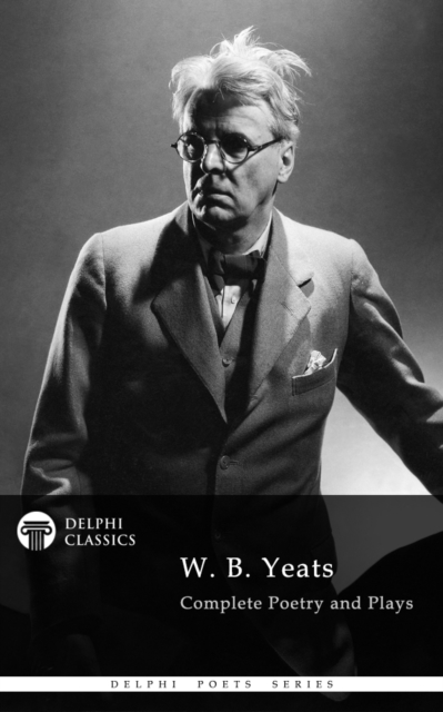 Delphi Complete Works of W. B. Yeats (Illustrated), EPUB eBook