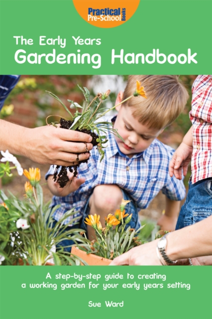 The Early Years Gardening Handbook : A step-by-step guide to creating a working garden for your early years setting, EPUB eBook