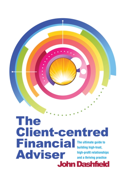 The Client-centred Financial Adviser : The ultimate guide to building high-trust, high-profit relationships and a thriving practice, EPUB eBook