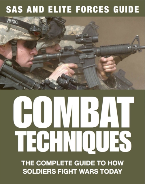 Combat Techniques : The Complete Guide to How Soldiers Fight Wars Today, EPUB eBook