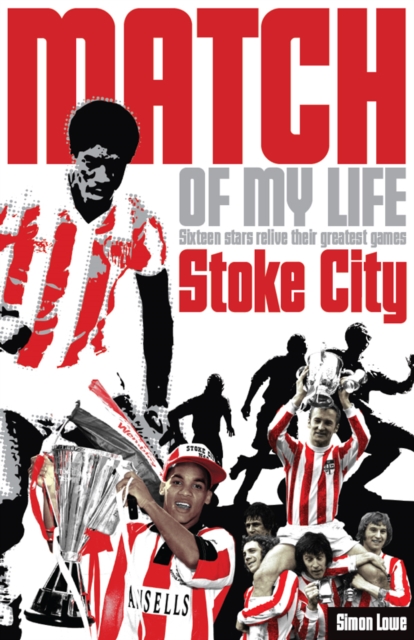 Stoke City Match of My Life : Sixteen Stars Relive Their Greatest Games, EPUB eBook