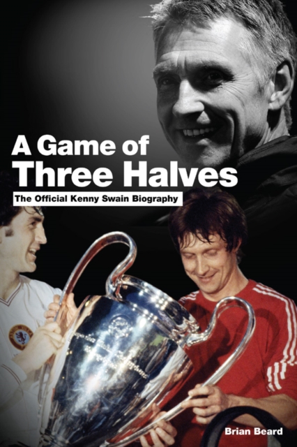 A Game of Three Halves : The Official Kenny Swain Biography, EPUB eBook