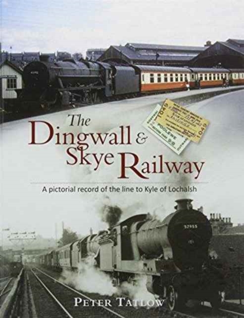 The Dingwall & Skye Railway : A Pictorial Record of the Line to Kyle of Lochalsh, Hardback Book
