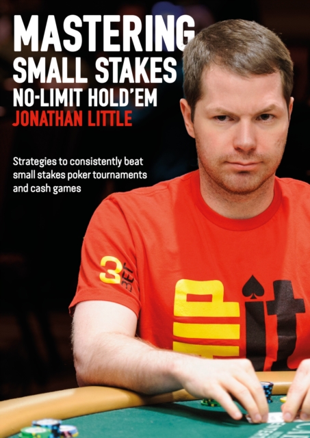 Mastering Small Stakes No-Limit Hold'em : Strategies to Consistently Beat Small Stakes Poker Tournaments and Cash Games, Paperback / softback Book