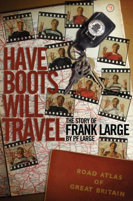 Have Boots Will Travel : Football's Happy Wanderer Frank Large, EPUB eBook