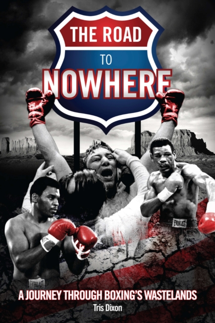 The Road to Nowhere : A Journey Through Boxing's Wastelands, EPUB eBook