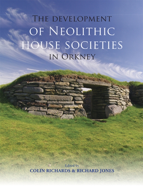 The Development of Neolithic House Societies in Orkney : Investigations in the Bay of Firth, Mainland, Orkney (1994-2014), PDF eBook