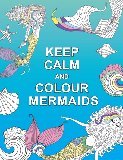 Keep Calm and Colour Mermaids, Paperback / softback Book