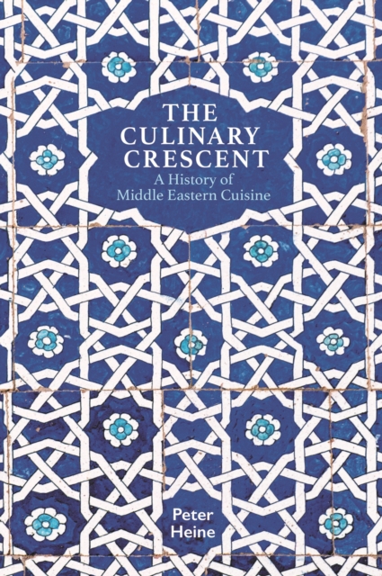 The Culinary Crescent : A History of Middle Eastern Cuisine, Paperback / softback Book