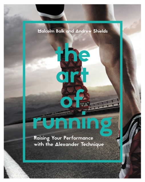 The Art of Running : Raising Your Performance with the Alexander Technique, Paperback / softback Book