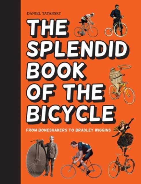 The Splendid Book of the Bicycle : From boneshakers to Bradley Wiggins, Hardback Book