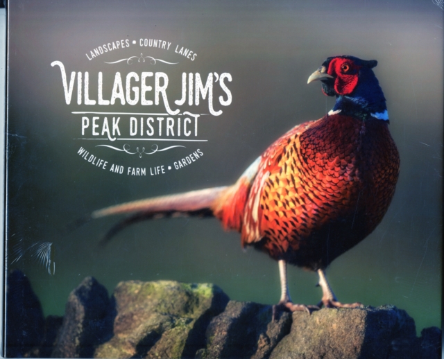 Villager Jim's Peak District : Landscapes - Country Lanes - Wildlife and Farm Life - Garden, Hardback Book
